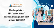 13 năm gắn bó - Một “thanh xuân” đầy tự hào cùng hành trình 15 năm VINADES